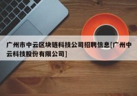 广州市中云区块链科技公司招聘信息[广州中云科技股份有限公司]