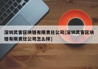 深圳灵客区块链有限责任公司[深圳灵客区块链有限责任公司怎么样]