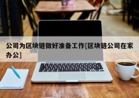 公司为区块链做好准备工作[区块链公司在家办公]