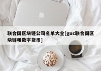 联合国区块链公司名单大全[guc联合国区块链和数字货币]