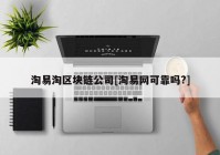淘易淘区块链公司[淘易网可靠吗?]